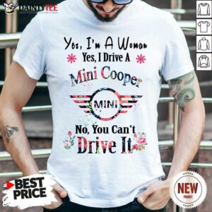 Yes I’m A Woman Yes I Drive A Mini Cooper Mini No You Can’t Drive It Shirt- Design By Daintytee.com