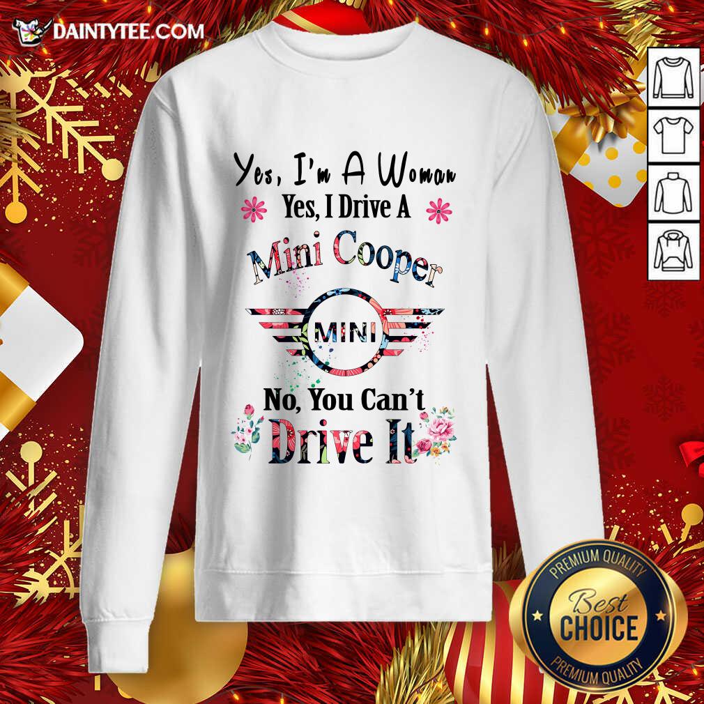 Yes I’m A Woman Yes I Drive A Mini Cooper Mini No You Can’t Drive It Sweatshirt- Design By Daintytee.com Yes I’m A Woman Yes I Drive A Mini Cooper Mini No You Can’t Drive It Sweatshirt- Design By Daintytee.com