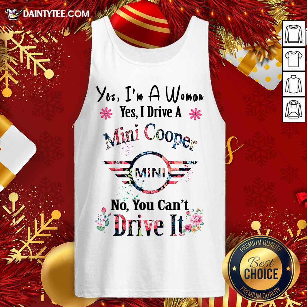 Yes I’m A Woman Yes I Drive A Mini Cooper Mini No You Can’t Drive It Tank Top- Design By Daintytee.com Yes I’m A Woman Yes I Drive A Mini Cooper Mini No You Can’t Drive It Tank Top- Design By Daintytee.com