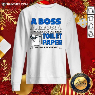 A Boss Like You Is Harder Find Than Toilet Paper During A Pandemic Boss Sweatshirt- Design By Daintytee.com