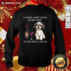 A Woman Cannot Survive On Wine Alone She Also Needs A Shih Tzu Sweatshirt- Design By Daintytee.com