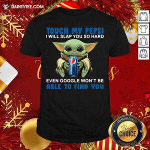 Baby Yoda Hug Pepsi Touch My Pepsi I Will Slap You So Hard Even Google Won’t Be Able To Find You Shirt- Design By Daintytee.com