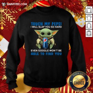 Baby Yoda Hug Pepsi Touch My Pepsi I Will Slap You So Hard Even Google Won’t Be Able To Find You Sweatshirt- Design By Daintytee.com