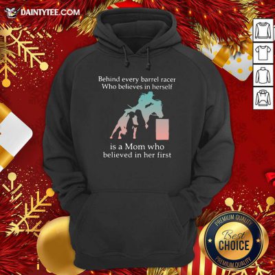 Behind Every Barrel Racer Who Believes In Herself Is A Mom Who Believed In Her First Hoodie- Design By Daintytee.com