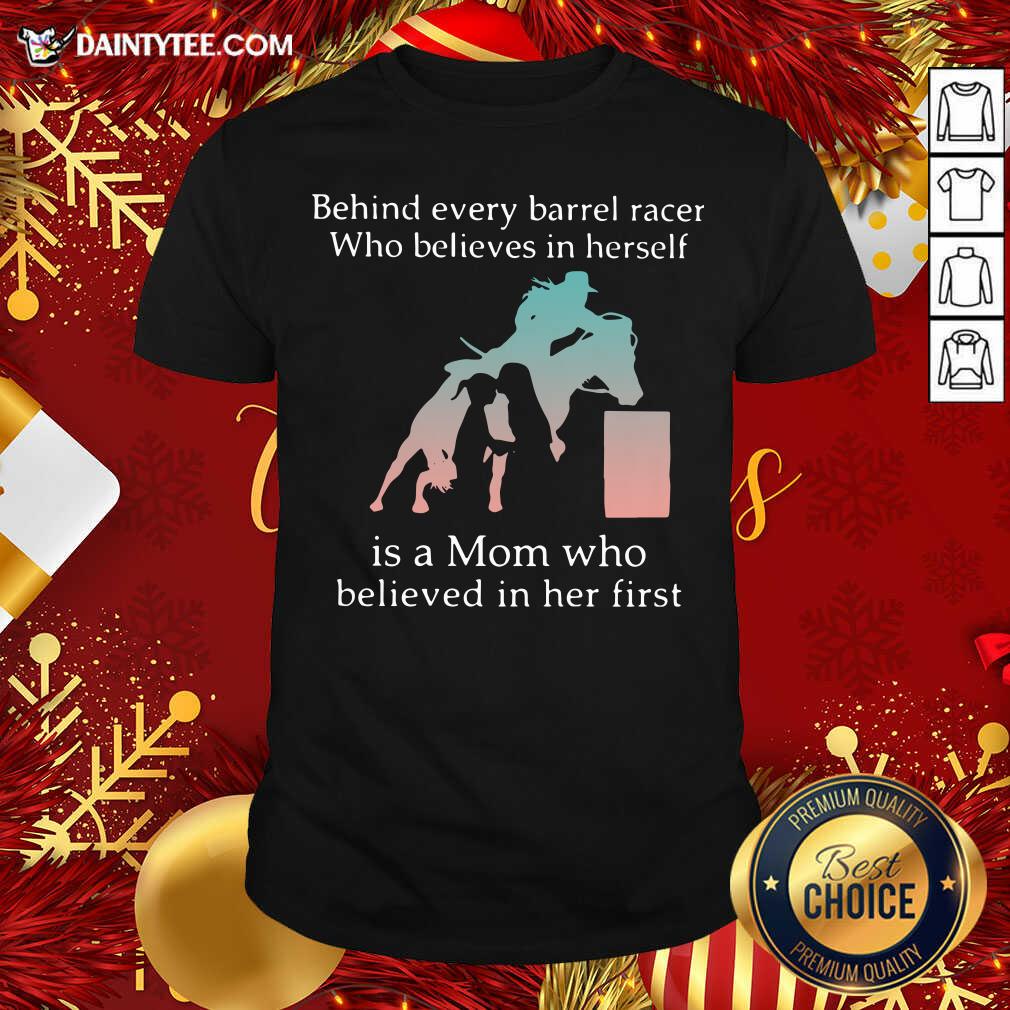 Behind Every Barrel Racer Who Believes In Herself Is A Mom Who Believed In Her First Shirt- Design By Daintytee.com