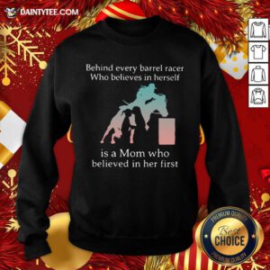 Behind Every Barrel Racer Who Believes In Herself Is A Mom Who Believed In Her First Sweatshirt- Design By Daintytee.com