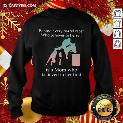Behind Every Barrel Racer Who Believes In Herself Is A Mom Who Believed In Her First Sweatshirt- Design By Daintytee.com