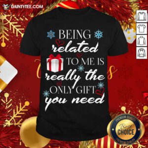 Being Related To Me Is Really Only Gift T-Shirt- Design By Daintytee.com