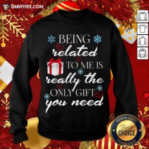 Being Related To Me Is Really Only Gift Sweatshirt- Design By Daintytee.com