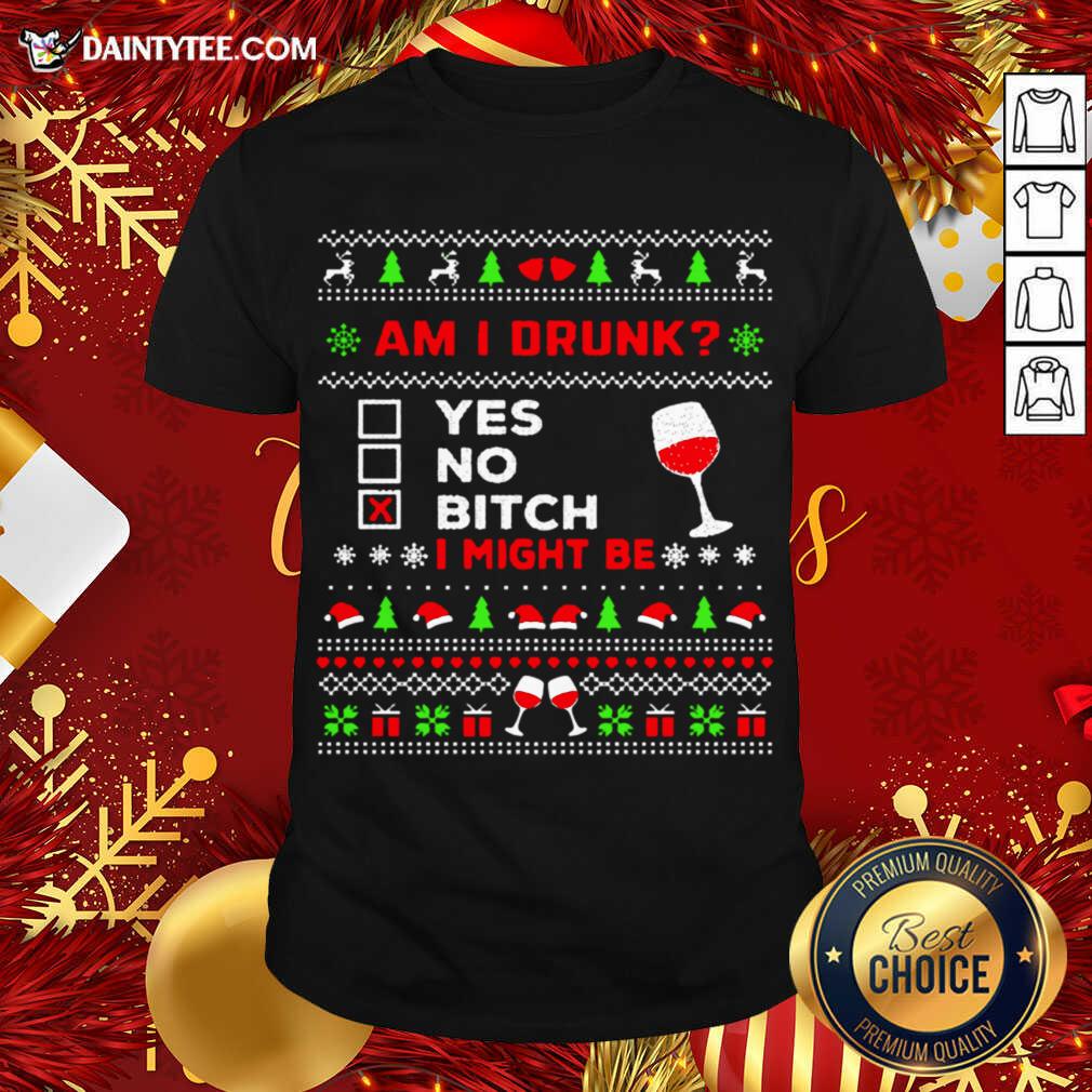 Drinking Ugly Christmas Am I Drunk Bitch I Might Be Shirt- Design By Daintytee.com
