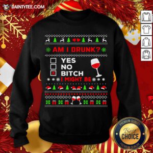 Drinking Ugly Christmas Am I Drunk Bitch I Might Be Sweatshirt- Design By Daintytee.com