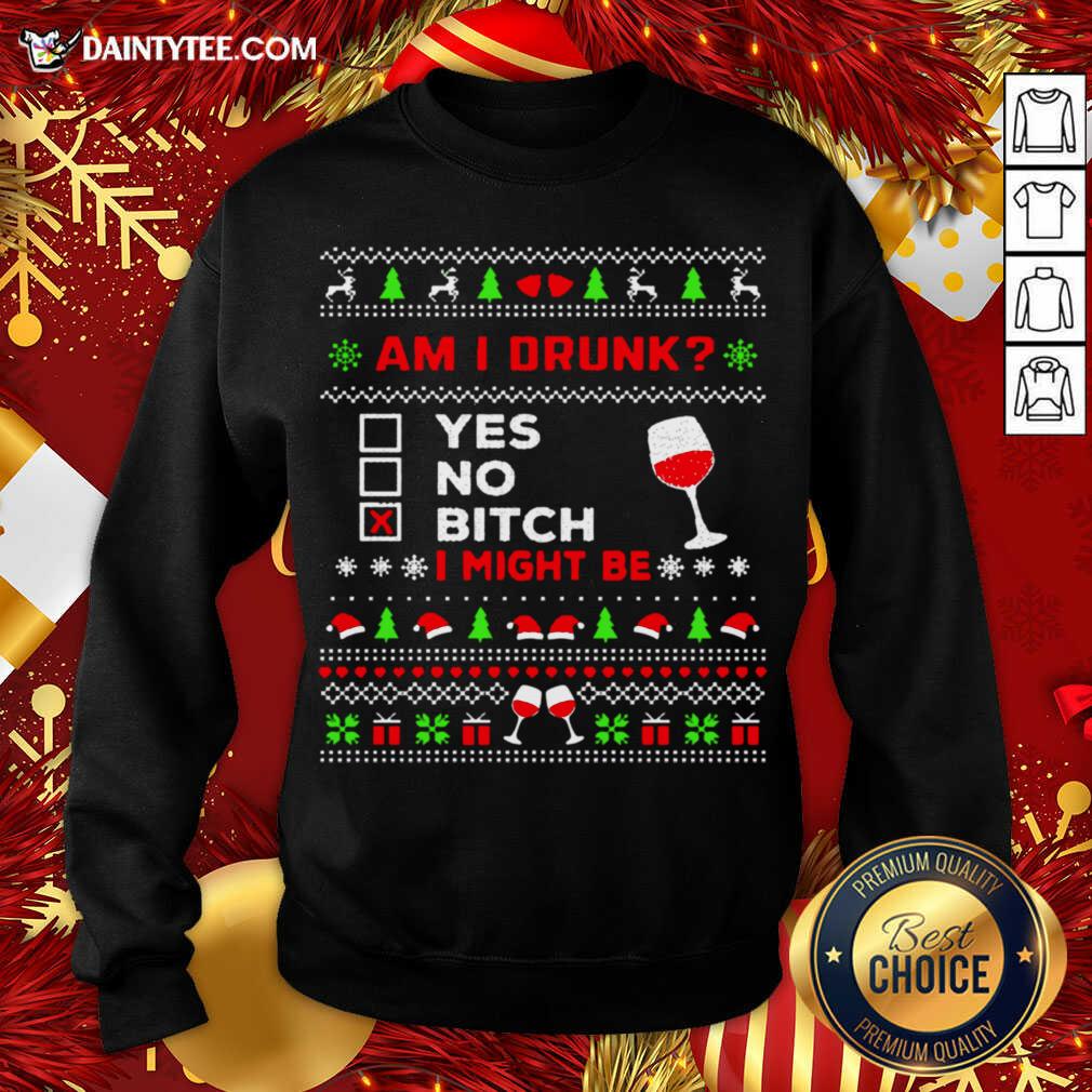 Drinking Ugly Christmas Am I Drunk Bitch I Might Be Sweatshirt- Design By Daintytee.com Drinking Ugly Christmas Am I Drunk Bitch I Might Be Sweatshirt- Design By Daintytee.com