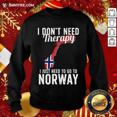 I Don’t Need Therapy I Just Need To Go To Norway Norwegian Flag Sweatshirt- Design By Daintytee.com
