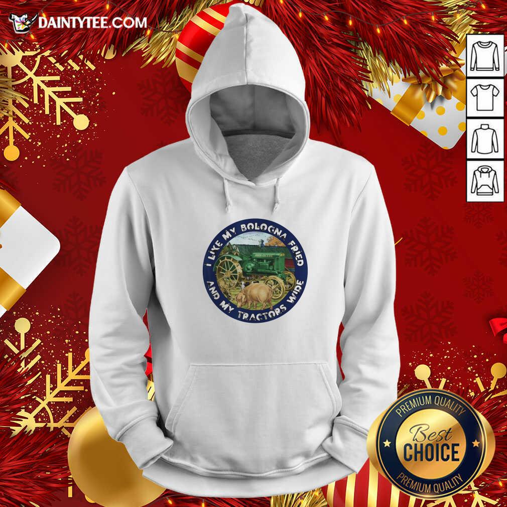 I Like My Bologna Fried And My Tractors Wide Farmall A Hoodie- Design By Daintytee.com I Like My Bologna Fried And My Tractors Wide Farmall A Hoodie- Design By Daintytee.com