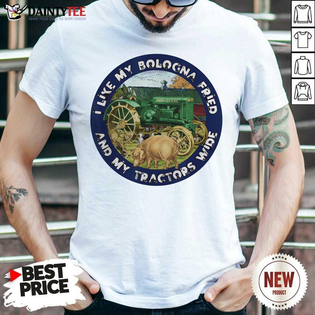 I Like My Bologna Fried And My Tractors Wide Farmall A Shirt- Design By Daintytee.com