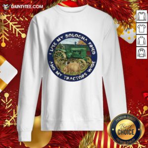I Like My Bologna Fried And My Tractors Wide Farmall A Sweatshirt- Design By Daintytee.com
