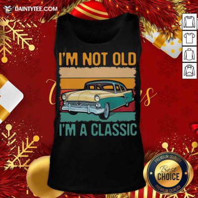 I’m Not Old I’m A Classic Car Vintage Retro Tank Top- Design By Daintytee.com I’m Not Old I’m A Classic Car Vintage Retro Tank Top- Design By Daintytee.com