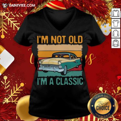 I’m Not Old I’m A Classic Car Vintage Retro V-neck- Design By Daintytee.com I’m Not Old I’m A Classic Car Vintage Retro V-neck- Design By Daintytee.com