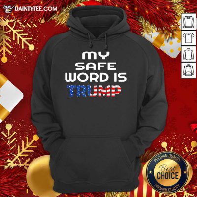 My Safe Word Is Trump President American Flag Hoodie- Design By Daintytee.com