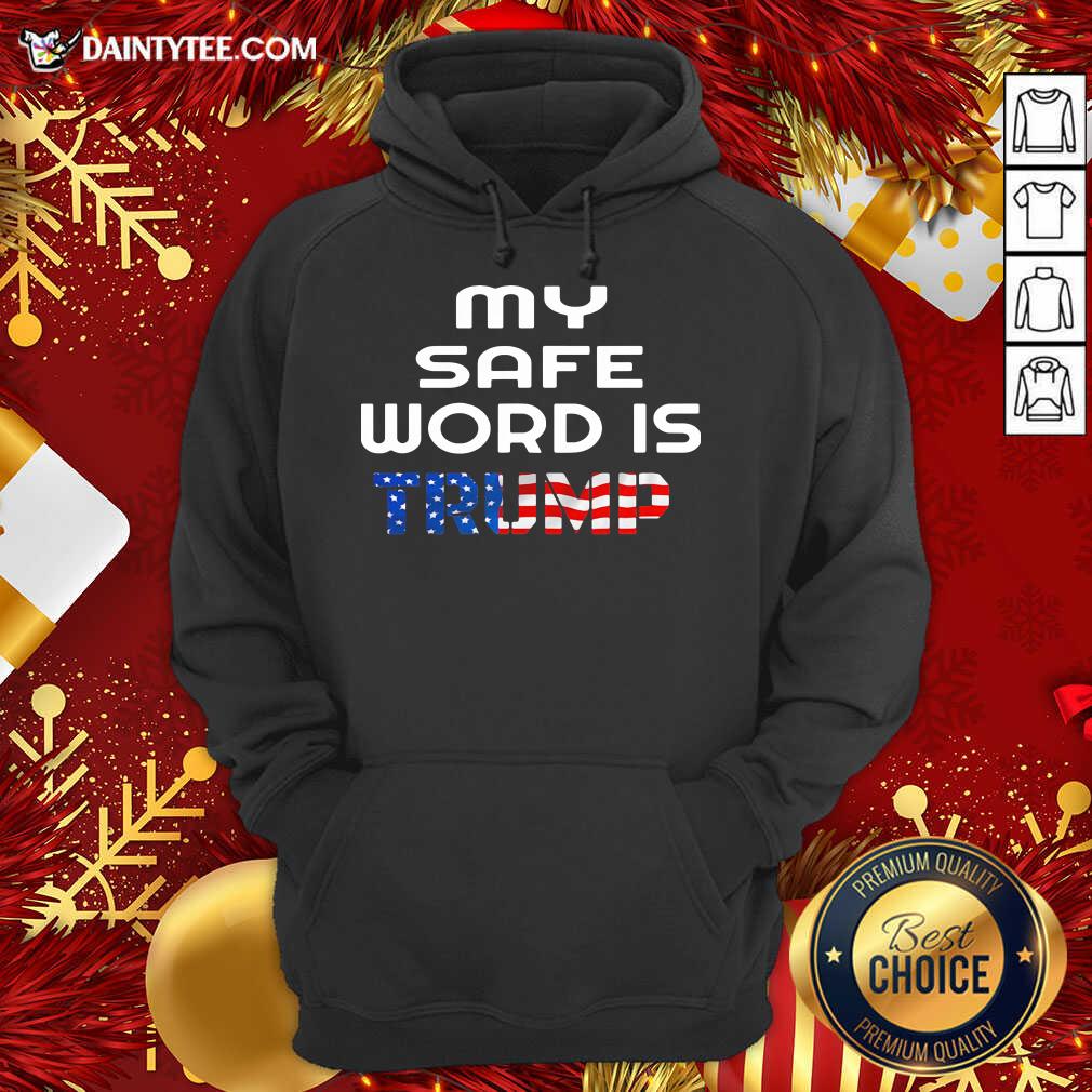 My Safe Word Is Trump President American Flag Hoodie- Design By Daintytee.com My Safe Word Is Trump President American Flag Hoodie- Design By Daintytee.com