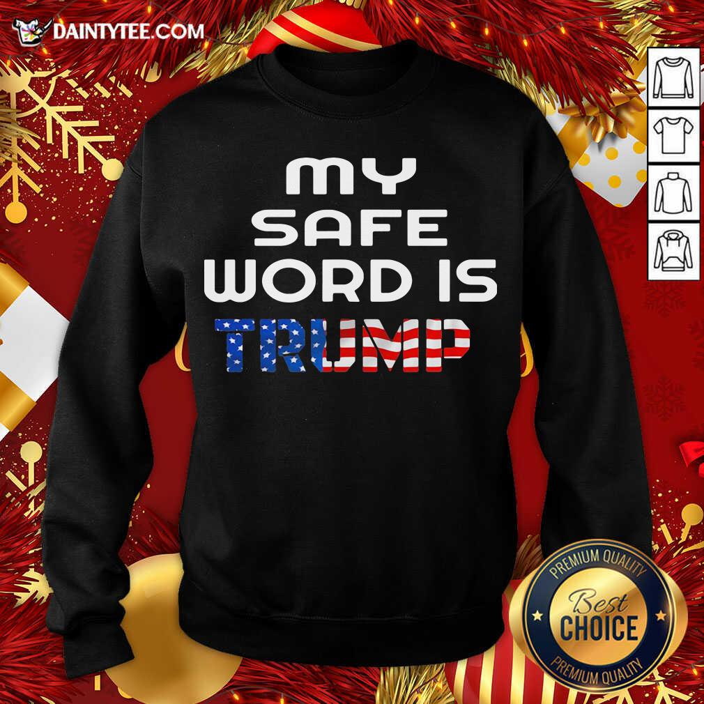 My Safe Word Is Trump President American Flag Sweatshirt- Design By Daintytee.com My Safe Word Is Trump President American Flag Sweatshirt- Design By Daintytee.com