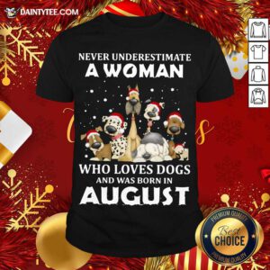 Never Underestimate A Woman Who Loves Dogs And Was Born In August Christmas Shirt- Design By Daintytee.com