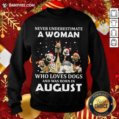 Never Underestimate A Woman Who Loves Dogs And Was Born In August Christmas Sweatshirt- Design By Daintytee.com