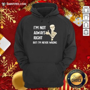 Skeleton I’m Not Always Right But I’m Never Wrong Hoodie- Design By Daintytee.com