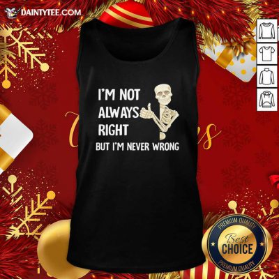 Skeleton I’m Not Always Right But I’m Never Wrong Tank Top- Design By Daintytee.com