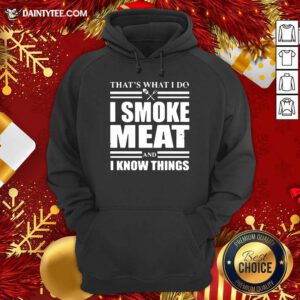 That’s What I Do I Smoke Meat And I Know Things Hoodie- Design By Daintytee.com