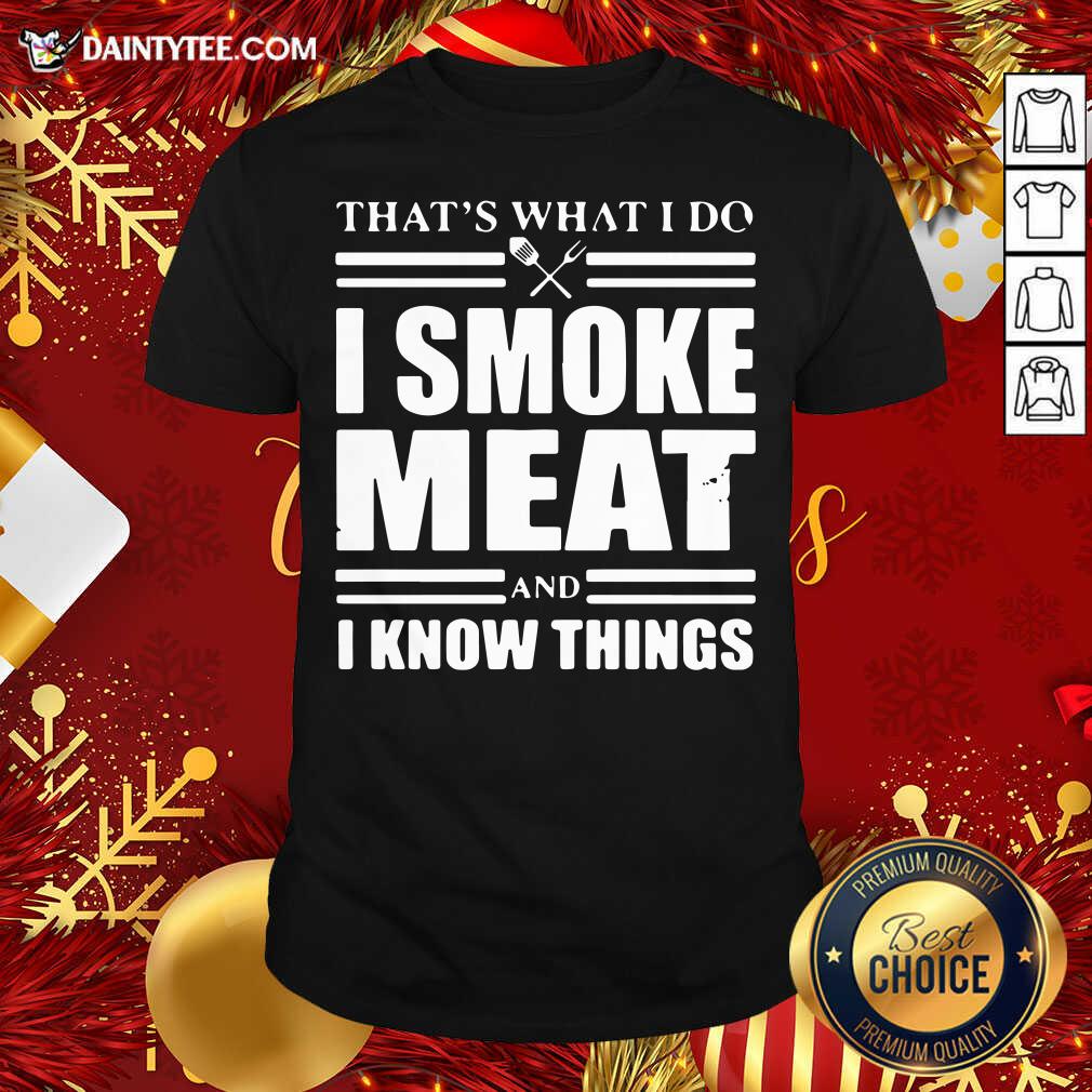 That’s What I Do I Smoke Meat And I Know Things Shirt- Design By Daintytee.com