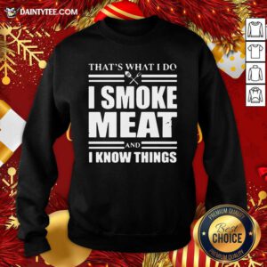 That’s What I Do I Smoke Meat And I Know Things Sweatshirt- Design By Daintytee.com