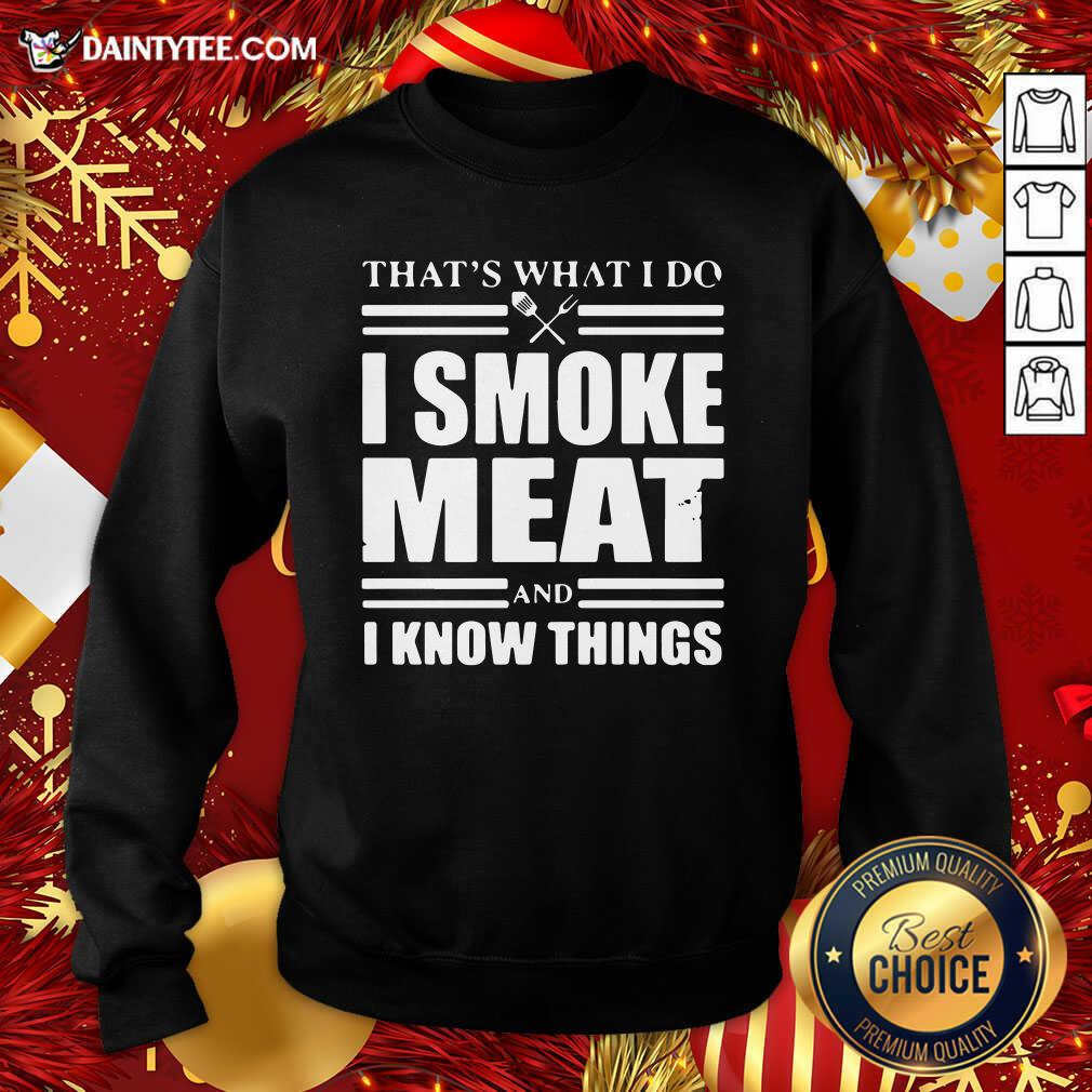 That’s What I Do I Smoke Meat And I Know Things Sweatshirt- Design By Daintytee.com That’s What I Do I Smoke Meat And I Know Things Sweatshirt- Design By Daintytee.com