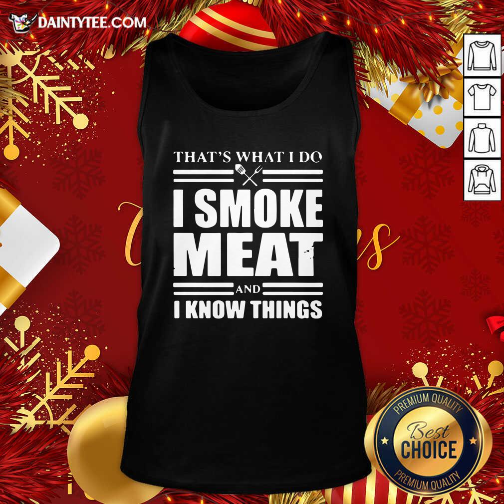 That’s What I Do I Smoke Meat And I Know Things Tank Top- Design By Daintytee.com That’s What I Do I Smoke Meat And I Know Things Tank Top- Design By Daintytee.com