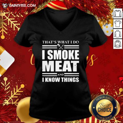 That’s What I Do I Smoke Meat And I Know Things V-neck- Design By Daintytee.com