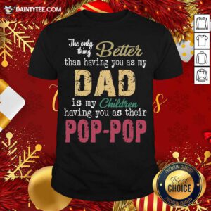 The Only Thing Better Than Having You As Dad Is Their Pop Shirt- Design By Daintytee.com