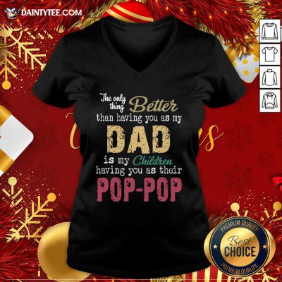 The Only Thing Better Than Having You As Dad Is Their Pop V-neck- Design By Daintytee.com