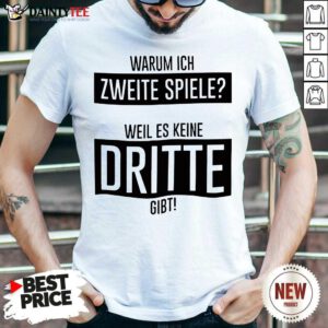 Warum Ich Zweite Spiele Weil Es Keine Dritte Gibt Shirt- Design By Daintytee.com