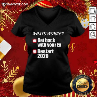 What’s Worse Get Back With Your Ex Restart 2020 V-neck- Design By Daintytee.com