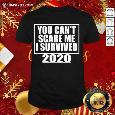 You Can't Scare Me I Survived 2020 - Funny Gift T-Shirt- Design By Daintytee.com
