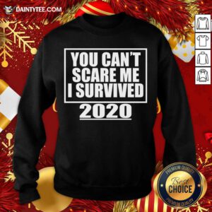 You Can't Scare Me I Survived 2020 - Funny Gift Sweatshirt- Design By Daintytee.com