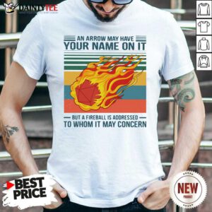 An Arrow May Have Your Name On It But At Fireball Is Addressed To Whom It May Concern Vintage Shirt- Design By Daintytee.com