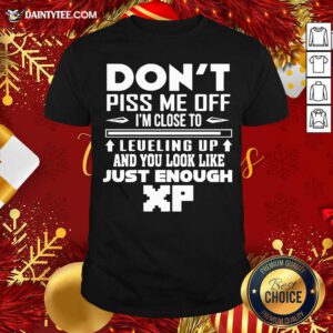 Don't Piss Me Off I'm Close To Leveling Up And You Look Like Just Enough Shirt- Design By Daintytee.com