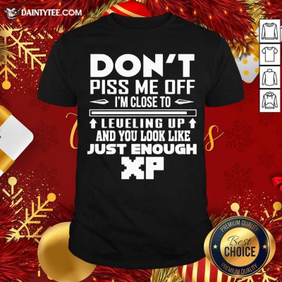 Don't Piss Me Off I'm Close To Leveling Up And You Look Like Just Enough Shirt- Design By Daintytee.com