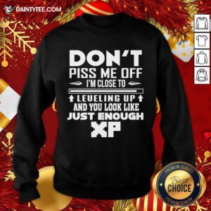 Don't Piss Me Off I'm Close To Leveling Up And You Look Like Just Enough Sweatshirt- Design By Daintytee.com