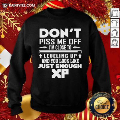 Don't Piss Me Off I'm Close To Leveling Up And You Look Like Just Enough Sweatshirt- Design By Daintytee.com