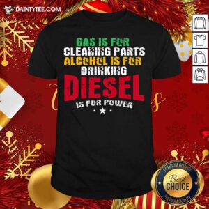 Gas Is For Cleaning Parts Alcohol Is For Drinking Diesel Mechanic Is For Power Truck Repair Shirt- Design By Daintytee.com