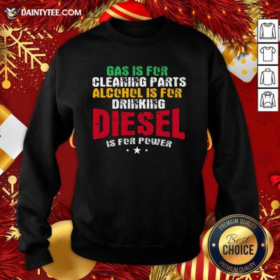 Gas Is For Cleaning Parts Alcohol Is For Drinking Diesel Mechanic Is For Power Truck Repair Sweatshirt- Design By Daintytee.com