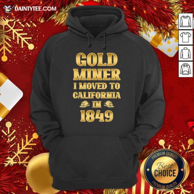 Gold Miner I Moved To California In 1849 Goldnuggetminer Hoodie- Design By Daintytee.com