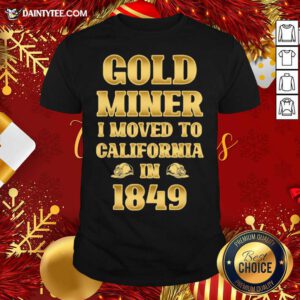 Gold Miner I Moved To California In 1849 Goldnuggetminer Shirt- Design By Daintytee.com